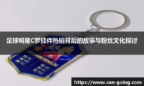 足球明星C罗挂件热销背后的故事与粉丝文化探讨